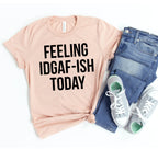 Feeling Idgaf-ish Today T-shirt